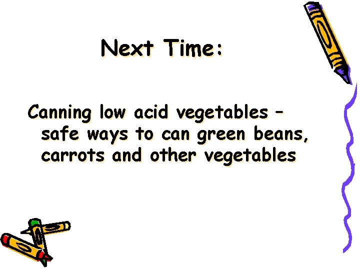 Next Time: Canning low acid vegetables – safe ways to can green beans, carrots