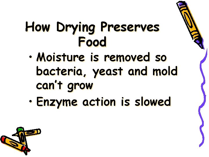 How Drying Preserves Food • Moisture is removed so bacteria, yeast and mold can’t