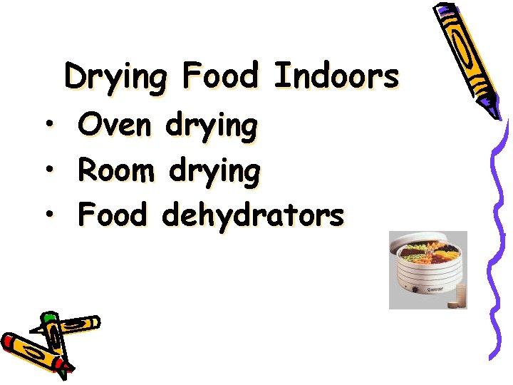 Drying Food Indoors • Oven drying • Room drying • Food dehydrators 