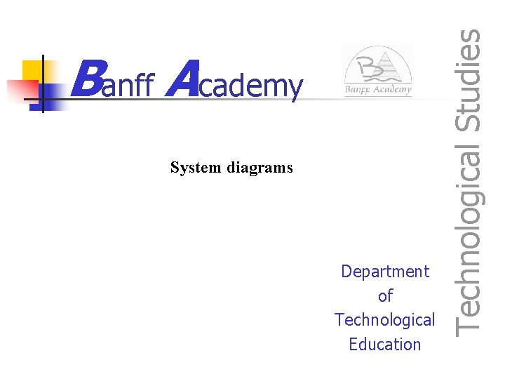 System diagrams Department of Technological Education Technological Studies Banff Academy 