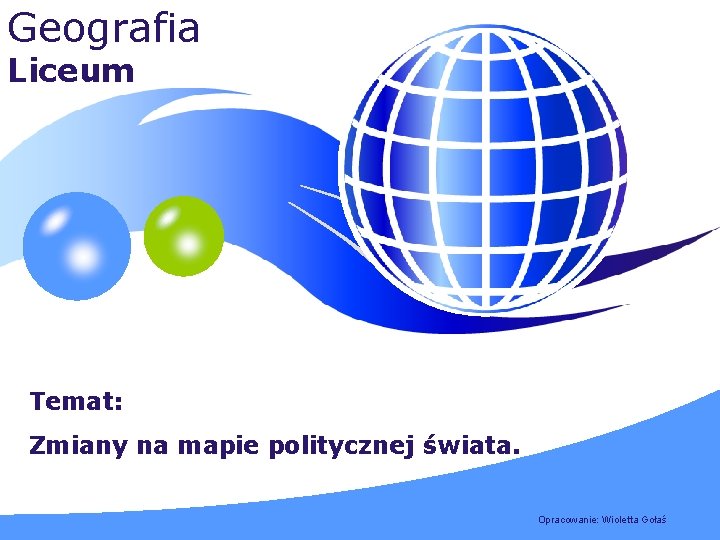 Geografia Liceum Temat: Zmiany na mapie politycznej świata. LOGO YOUR SITE HERE Opracowanie: Wioletta