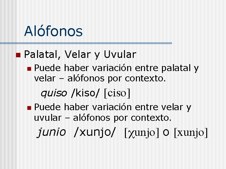 Alófonos n Palatal, Velar y Uvular n Puede haber variación entre palatal y velar