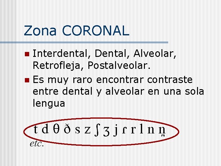 Zona CORONAL Interdental, Dental, Alveolar, Retrofleja, Postalveolar. n Es muy raro encontrar contraste entre