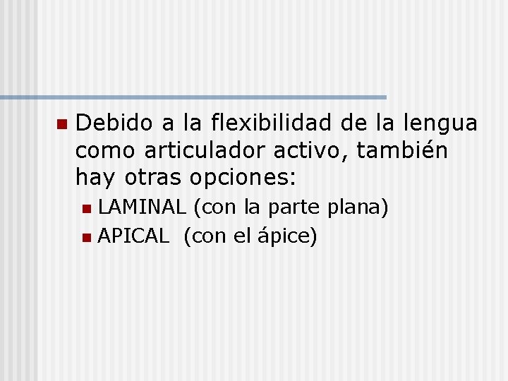 n Debido a la flexibilidad de la lengua como articulador activo, también hay otras