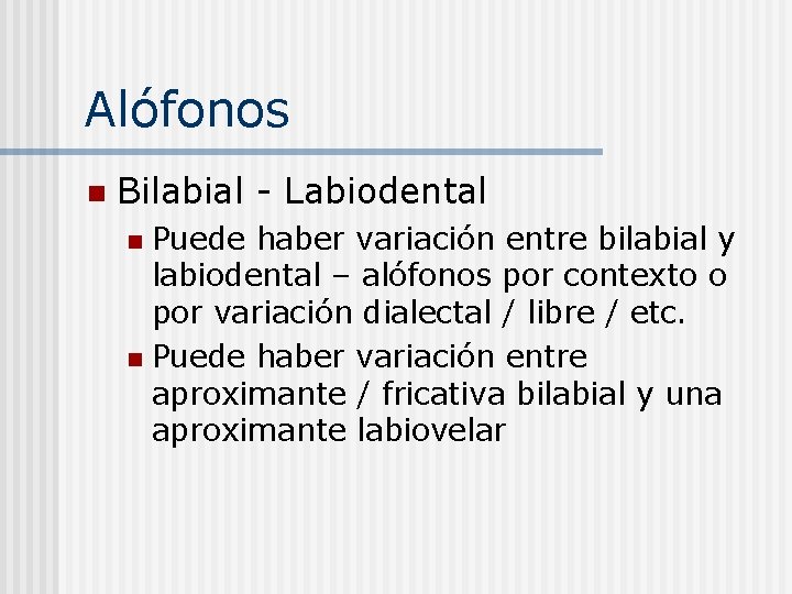 Alófonos n Bilabial - Labiodental Puede haber variación entre bilabial y labiodental – alófonos
