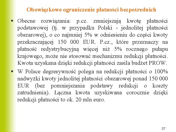 Obowiązkowe ograniczenie płatności bezpośrednich § Obecne rozwiązania: p. cz. zmniejszają kwotę płatności podstawowej (tj.