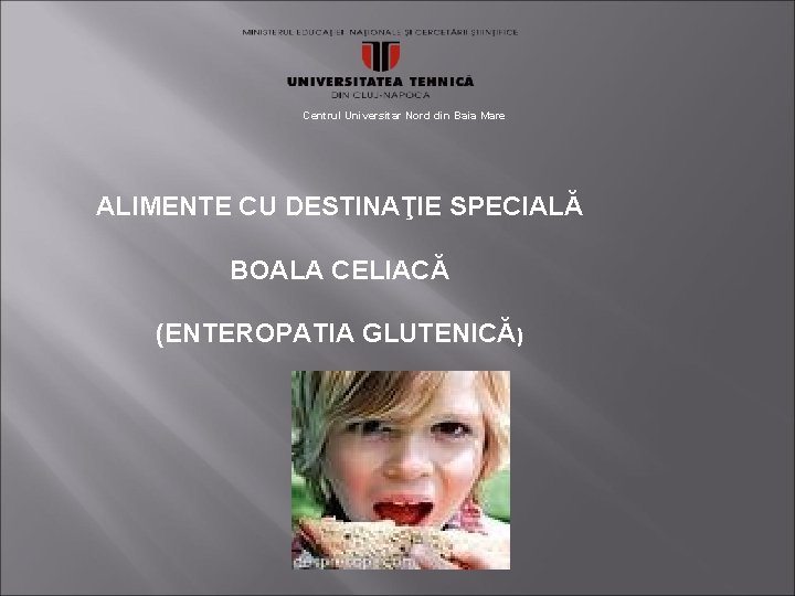 Centrul Universitar Nord din Baia Mare ALIMENTE CU DESTINAŢIE SPECIALĂ BOALA CELIACĂ (ENTEROPATIA GLUTENICĂ)