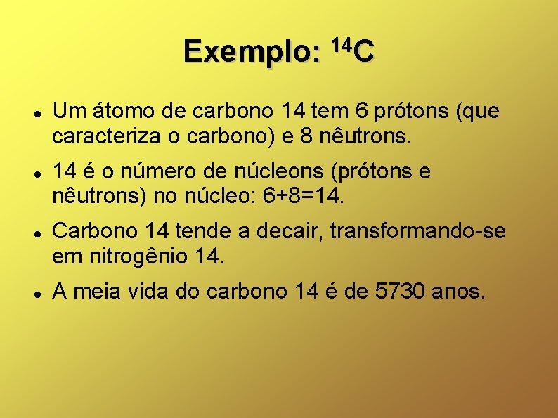 Exemplo: 14 C C Um átomo de carbono 14 tem 6 prótons (que caracteriza