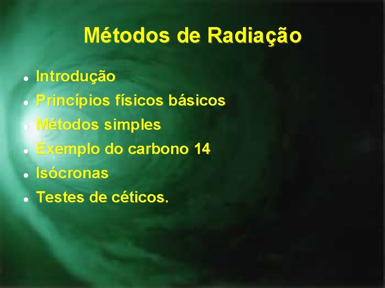 Métodos de Radiação Introdução Princípios físicos básicos Métodos simples Exemplo do carbono 14 Isócronas