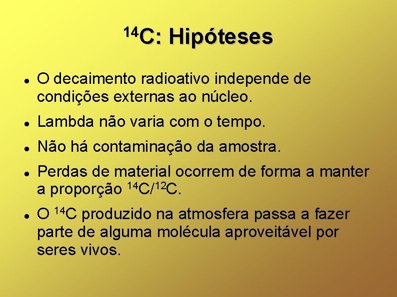 14 C: C: Hipóteses O decaimento radioativo independe de condições externas ao núcleo. Lambda