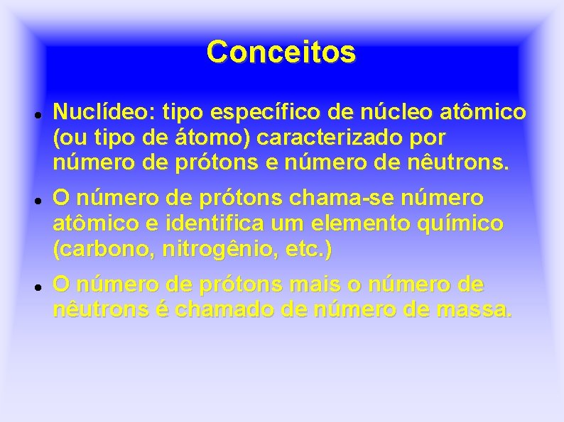 Conceitos Nuclídeo: tipo específico de núcleo atômico (ou tipo de átomo) caracterizado por número