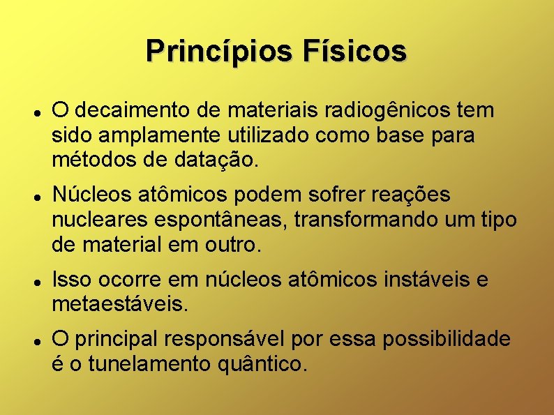 Princípios Físicos O decaimento de materiais radiogênicos tem sido amplamente utilizado como base para