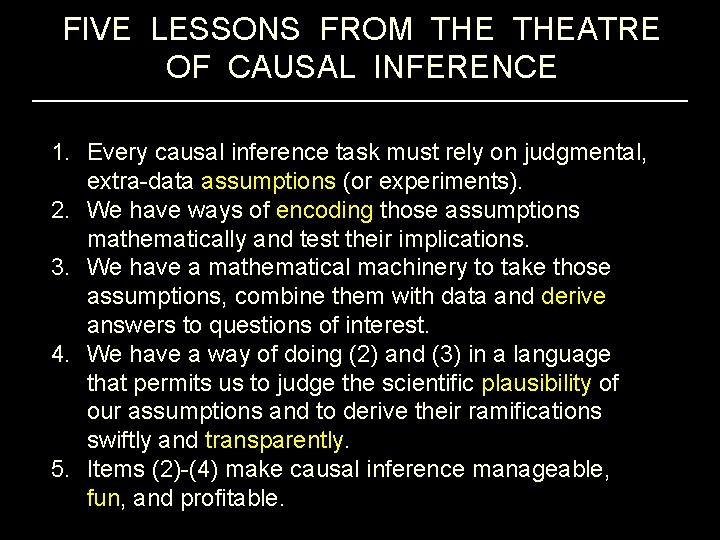FIVE LESSONS FROM THEATRE OF CAUSAL INFERENCE 1. Every causal inference task must rely