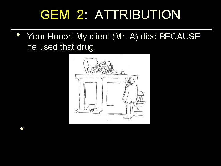 GEM 2: ATTRIBUTION • Your Honor! My client (Mr. A) died BECAUSE he used