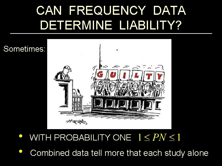 CAN FREQUENCY DATA DETERMINE LIABILITY? Sometimes: • WITH PROBABILITY ONE • Combined data tell