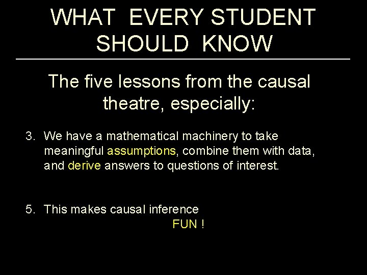 WHAT EVERY STUDENT SHOULD KNOW The five lessons from the causal theatre, especially: 3.