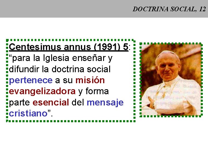 DOCTRINA SOCIAL, 12 Centesimus annus (1991) 5: 5 “para la Iglesia enseñar y difundir