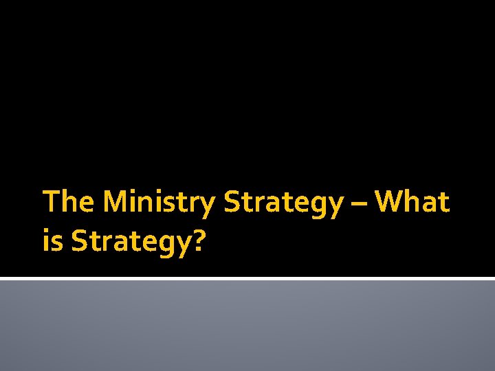 The Ministry Strategy – What is Strategy? 