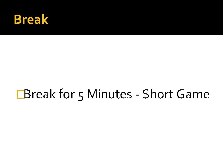 Break �Break for 5 Minutes - Short Game 