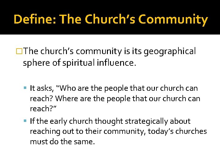 Define: The Church’s Community �The church’s community is its geographical sphere of spiritual influence.