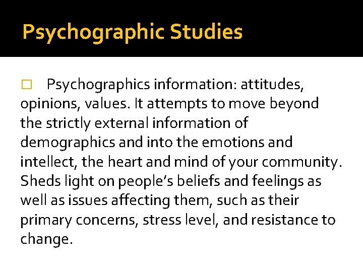 Psychographic Studies Psychographics information: attitudes, opinions, values. It attempts to move beyond the strictly