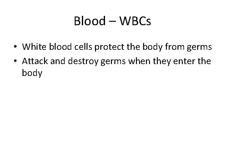 Blood – WBCs • White blood cells protect the body from germs • Attack Blood – WBCs • White blood cells protect the body from germs • Attack