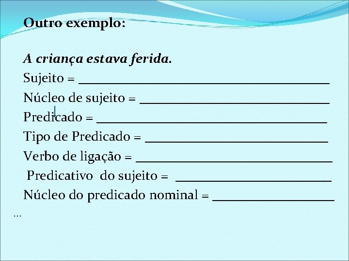 Outro exemplo: A criança estava ferida. Sujeito = ___________________ Núcleo de sujeito = ______________