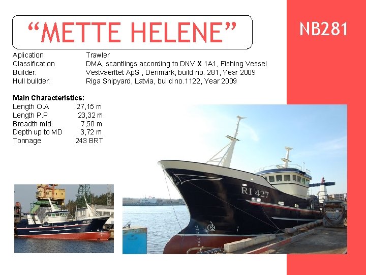  “METTE HELENE” Aplication Classification Builder: Hull builder: Trawler DMA, scantlings according to DNV