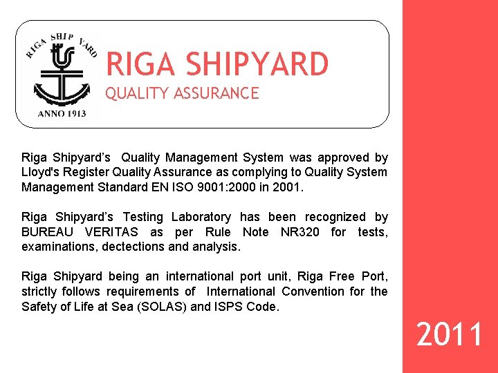 RIGA SHIPYARD QUALITY ASSURANCE Riga Shipyard’s Quality Management System was approved by Lloyd's Register