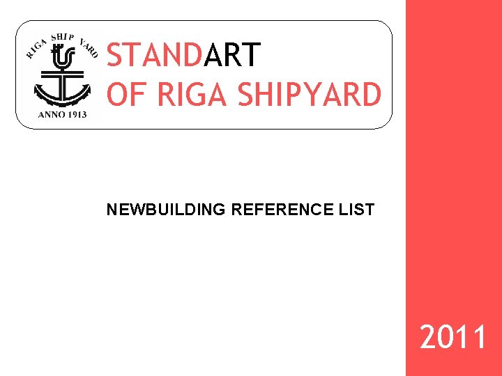 STANDART OF RIGA SHIPYARD NEWBUILDING REFERENCE LIST 2011 