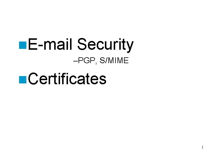 n. E-mail Security –PGP, S/MIME n. Certificates 1 