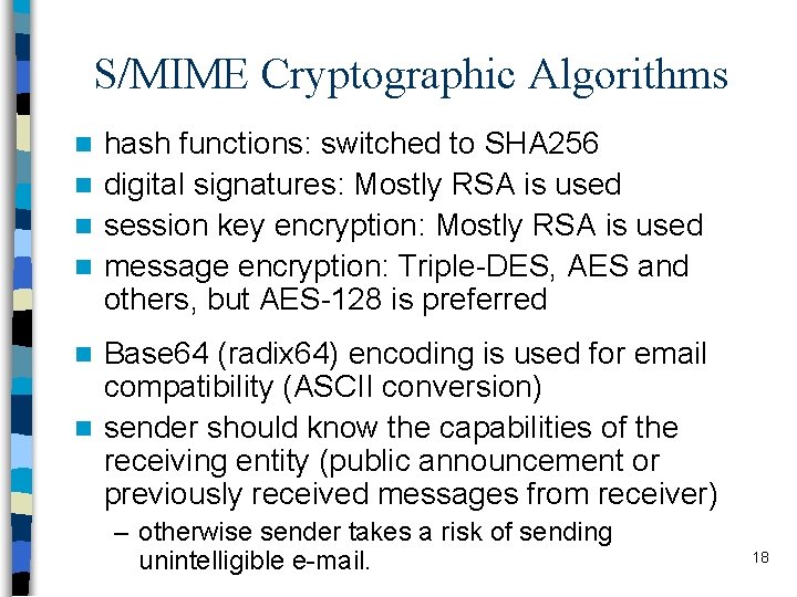 S/MIME Cryptographic Algorithms hash functions: switched to SHA 256 n digital signatures: Mostly RSA