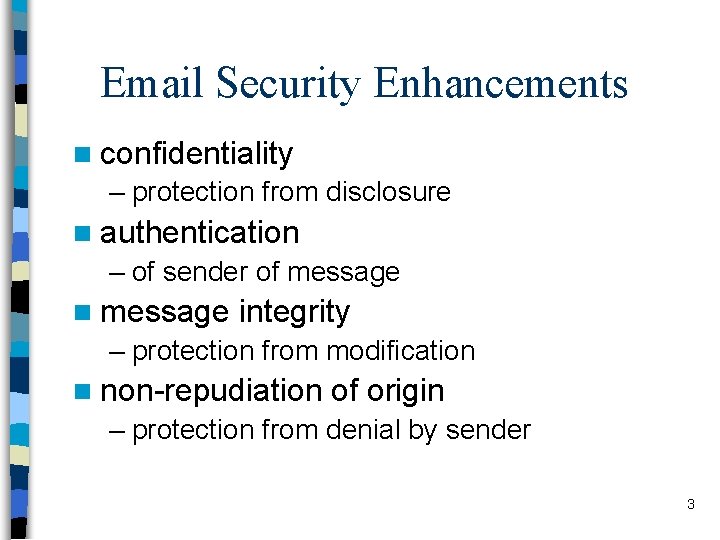 Email Security Enhancements n confidentiality – protection from disclosure n authentication – of sender