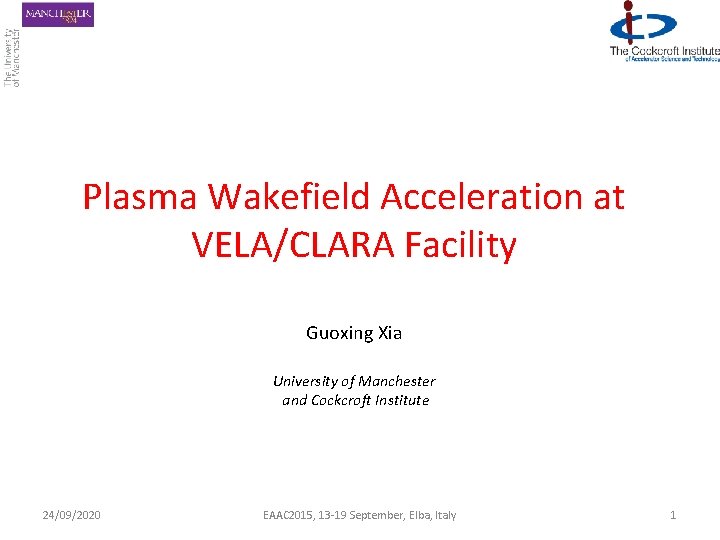 Plasma Wakefield Acceleration at VELA/CLARA Facility Guoxing Xia University of Manchester and Cockcroft Institute