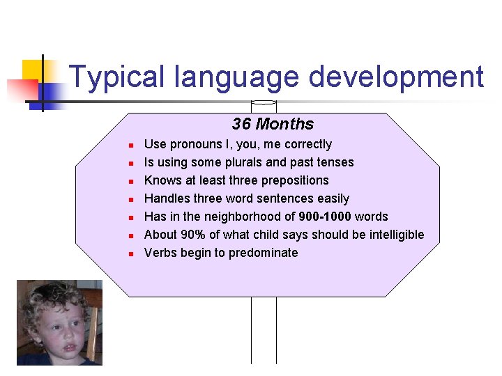 Typical language development 36 Months n n n n Use pronouns I, you, me