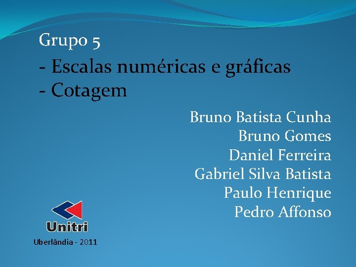 Grupo 5 - Escalas numéricas e gráficas - Cotagem Bruno Batista Cunha Bruno Gomes