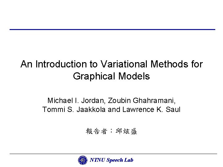 An Introduction to Variational Methods for Graphical Models Michael I. Jordan, Zoubin Ghahramani, Tommi