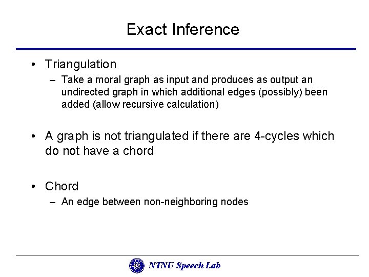 Exact Inference • Triangulation – Take a moral graph as input and produces as