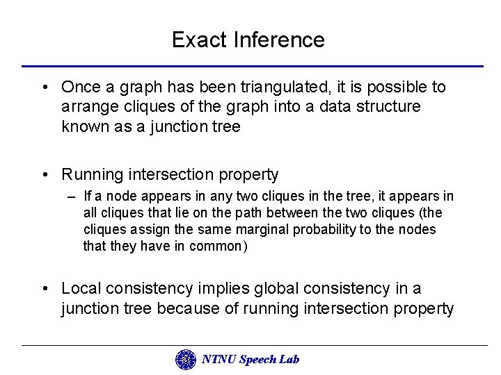 Exact Inference • Once a graph has been triangulated, it is possible to arrange