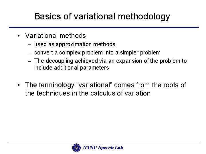 Basics of variational methodology • Variational methods – used as approximation methods – convert