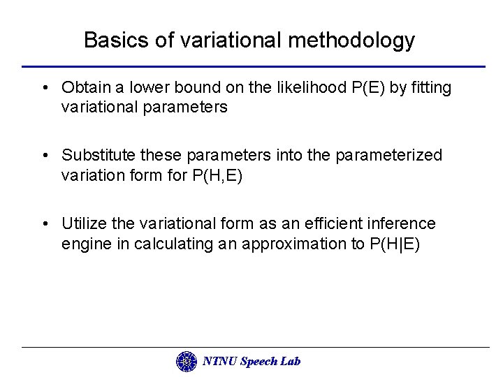 Basics of variational methodology • Obtain a lower bound on the likelihood P(E) by