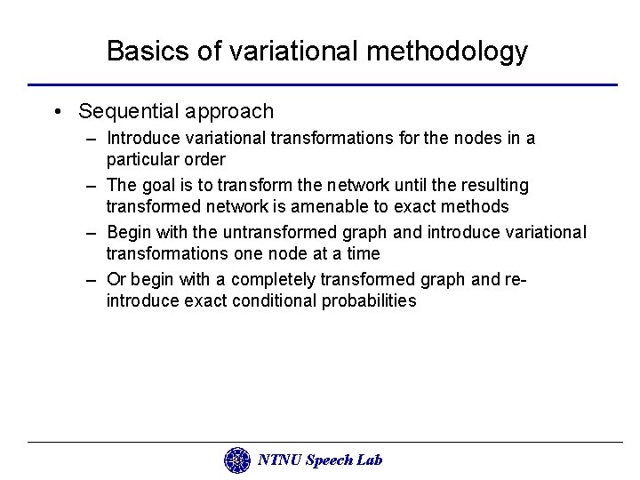 Basics of variational methodology • Sequential approach – Introduce variational transformations for the nodes