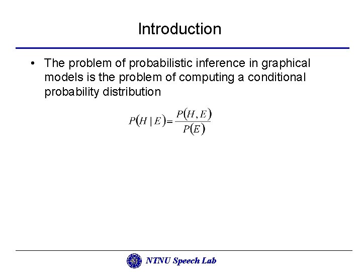 Introduction • The problem of probabilistic inference in graphical models is the problem of