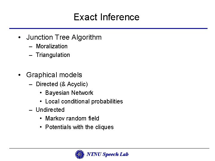 Exact Inference • Junction Tree Algorithm – Moralization – Triangulation • Graphical models –