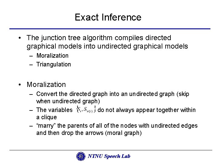 Exact Inference • The junction tree algorithm compiles directed graphical models into undirected graphical