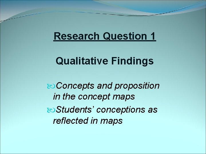 Research Question 1 Qualitative Findings Concepts and proposition in the concept maps Students’ conceptions