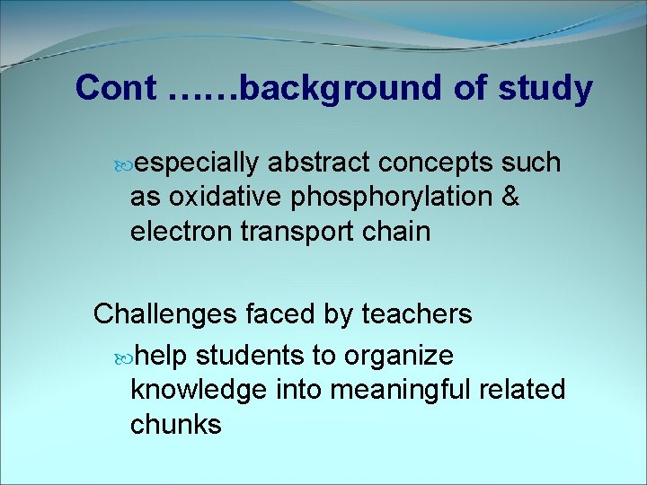 Cont ……background of study especially abstract concepts such as oxidative phosphorylation & electron transport