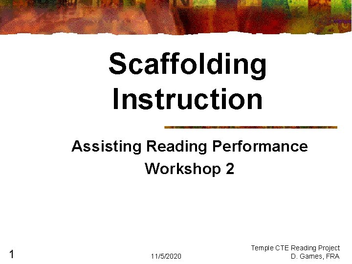 Scaffolding Instruction Assisting Reading Performance Workshop 2 1 11/5/2020 Temple CTE Reading Project D. Scaffolding Instruction Assisting Reading Performance Workshop 2 1 11/5/2020 Temple CTE Reading Project D.