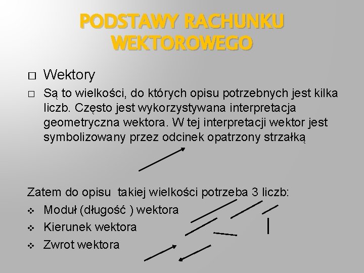 PODSTAWY RACHUNKU WEKTOROWEGO � � Wektory Są to wielkości, do których opisu potrzebnych jest