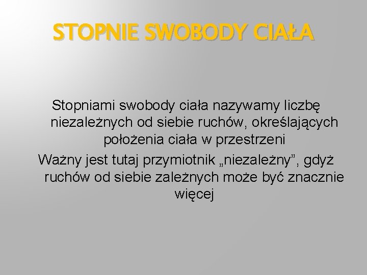 STOPNIE SWOBODY CIAŁA Stopniami swobody ciała nazywamy liczbę niezależnych od siebie ruchów, określających położenia